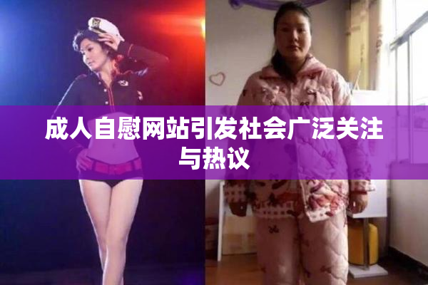 成人自慰网站引发社会广泛关注与热议