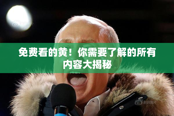 免费看的黄！你需要了解的所有内容大揭秘