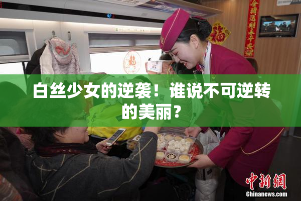 白丝少女的逆袭！谁说不可逆转的美丽？