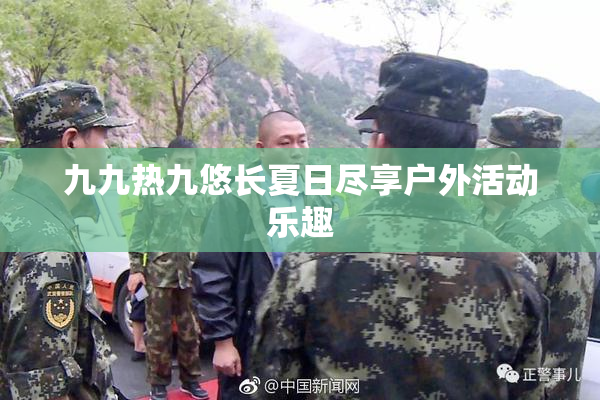 九九热九悠长夏日尽享户外活动乐趣