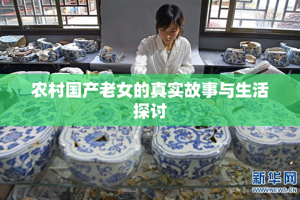 农村国产老女的真实故事与生活探讨