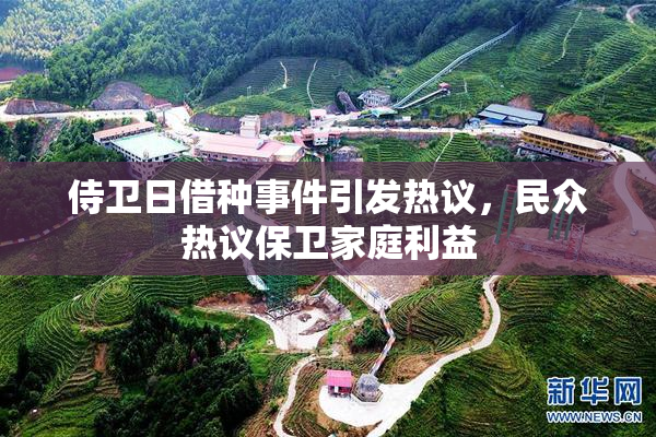 侍卫日借种事件引发热议，民众热议保卫家庭利益