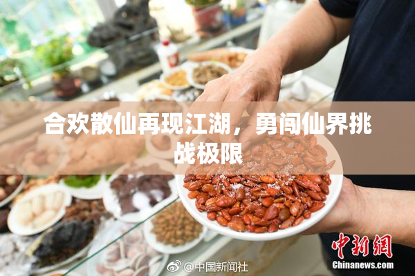 合欢散仙再现江湖，勇闯仙界挑战极限