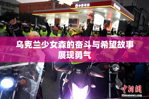 乌克兰少女森的奋斗与希望故事展现勇气