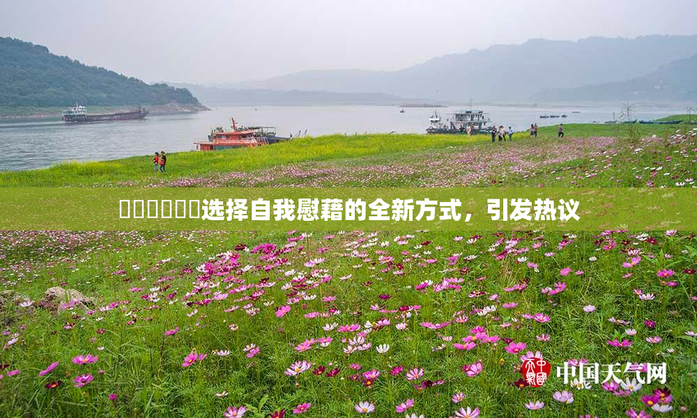 ❌‌❌‌❌‌选择自我慰藉的全新方式，引发热议