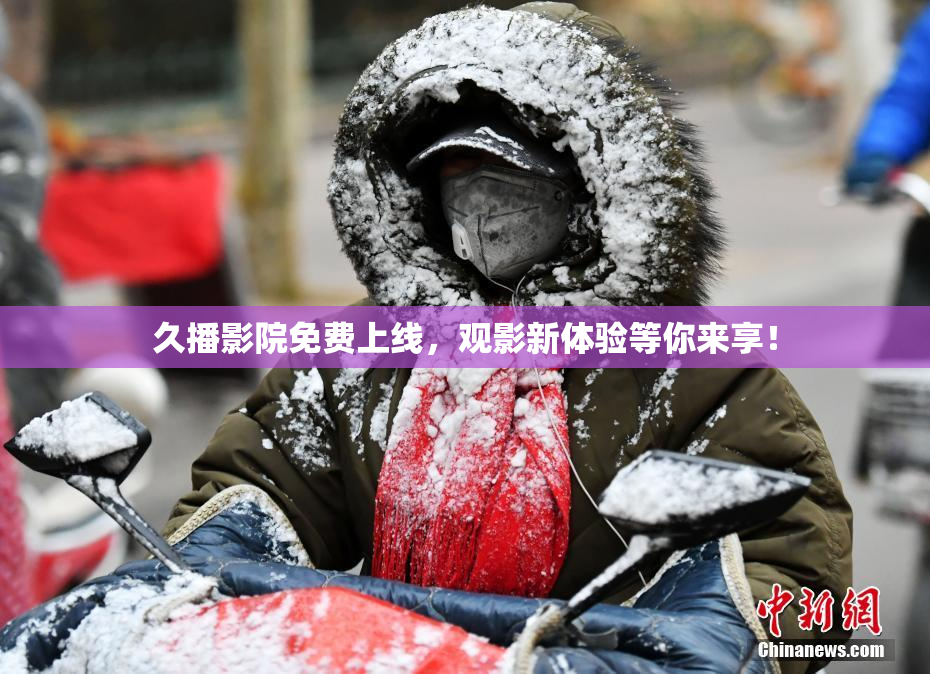 久播影院免费上线，观影新体验等你来享！