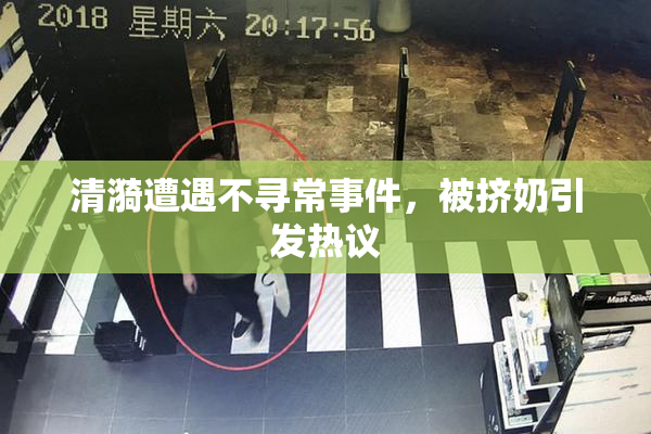 清漪遭遇不寻常事件，被挤奶引发热议