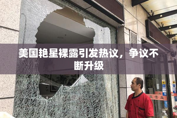 美国艳星裸露引发热议，争议不断升级