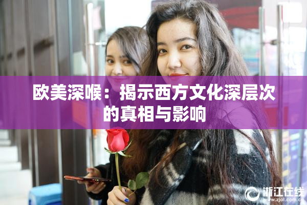 欧美深喉：揭示西方文化深层次的真相与影响