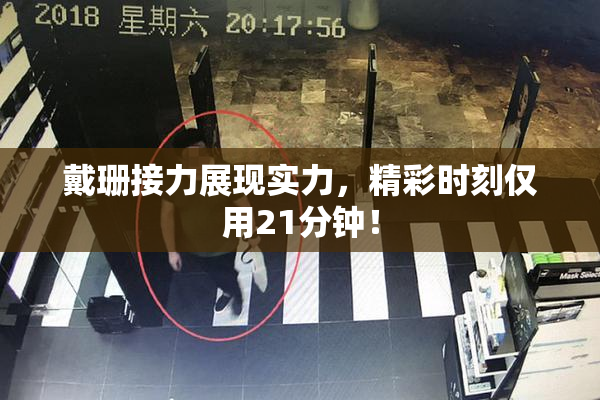 戴珊接力展现实力，精彩时刻仅用21分钟！