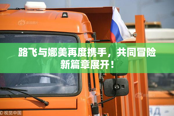 路飞与娜美再度携手，共同冒险新篇章展开！