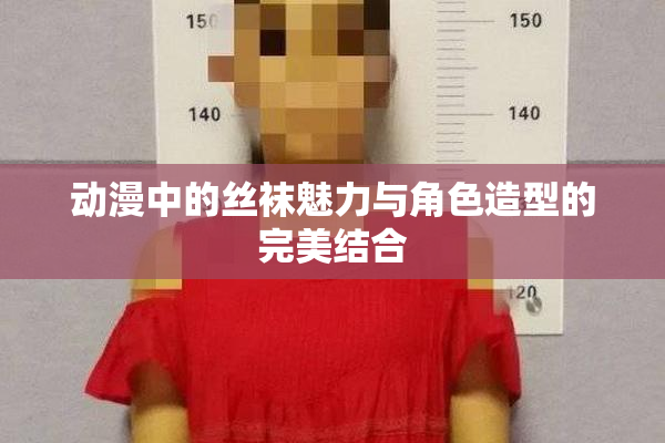 动漫中的丝袜魅力与角色造型的完美结合