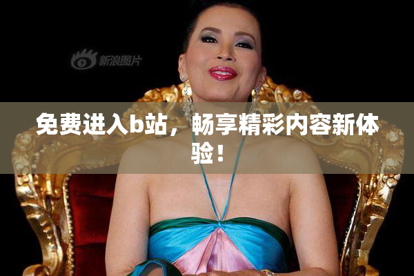 免费进入b站，畅享精彩内容新体验！