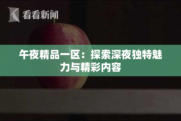 午夜精品一区：探索深夜独特魅力与精彩内容