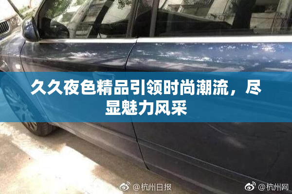 久久夜色精品引领时尚潮流，尽显魅力风采