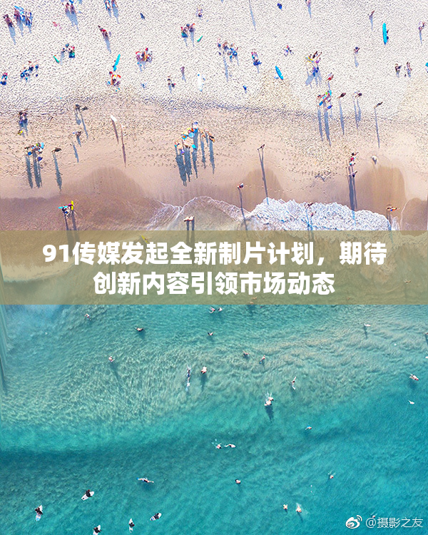 91传媒发起全新制片计划，期待创新内容引领市场动态