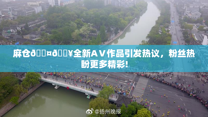 麻仓🖤🔥全新AⅤ作品引发热议，粉丝热盼更多精彩!