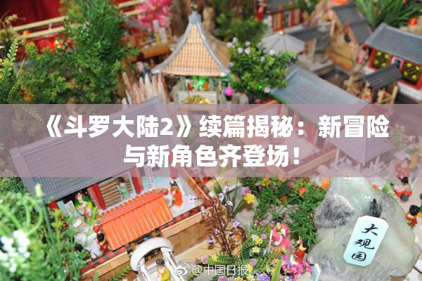 《斗罗大陆2》续篇揭秘：新冒险与新角色齐登场！