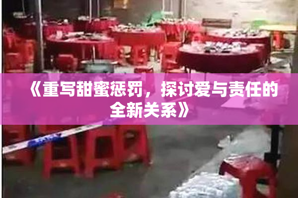 《重写甜蜜惩罚，探讨爱与责任的全新关系》
