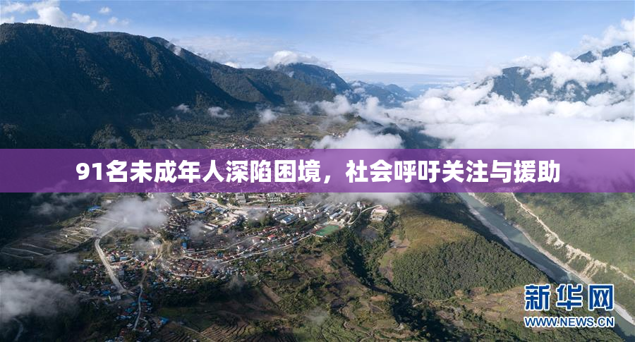 91名未成年人深陷困境，社会呼吁关注与援助