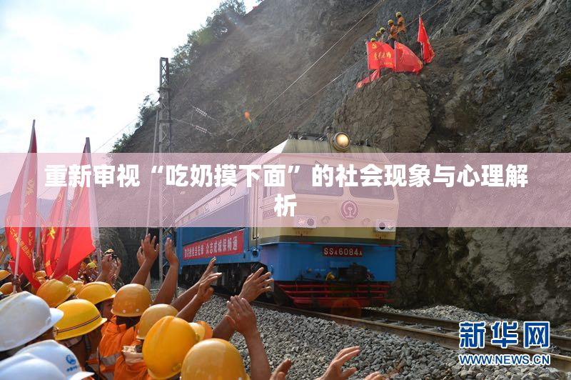 重新审视“吃奶摸下面”的社会现象与心理解析