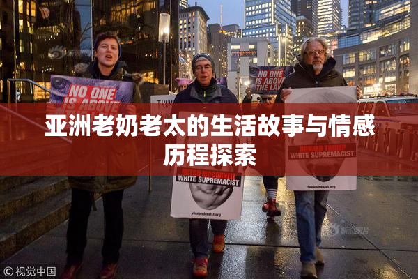 亚洲老奶老太的生活故事与情感历程探索