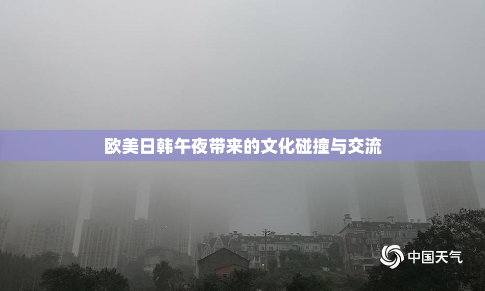 欧美日韩午夜带来的文化碰撞与交流