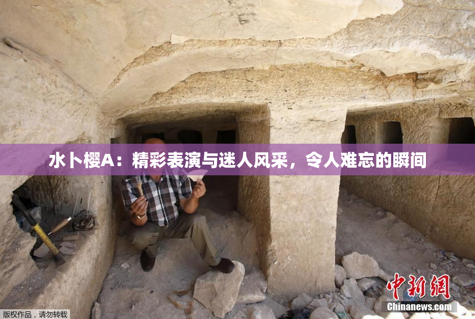 水卜樱A：精彩表演与迷人风采，令人难忘的瞬间