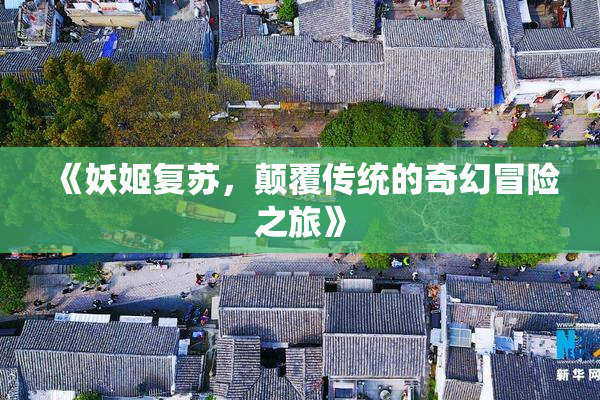 《妖姬复苏，颠覆传统的奇幻冒险之旅》