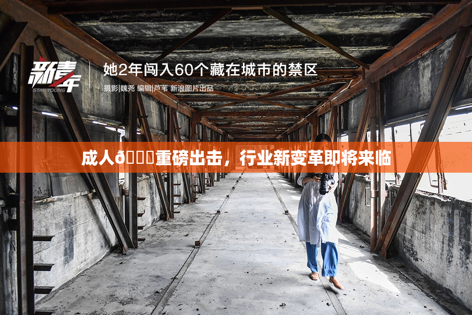 成人🔞重磅出击，行业新变革即将来临