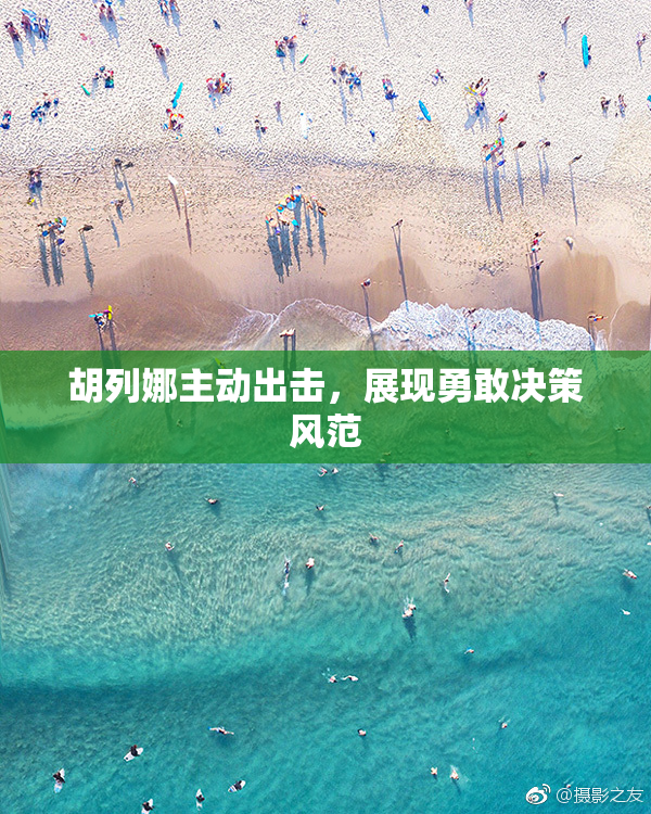 胡列娜主动出击，展现勇敢决策风范