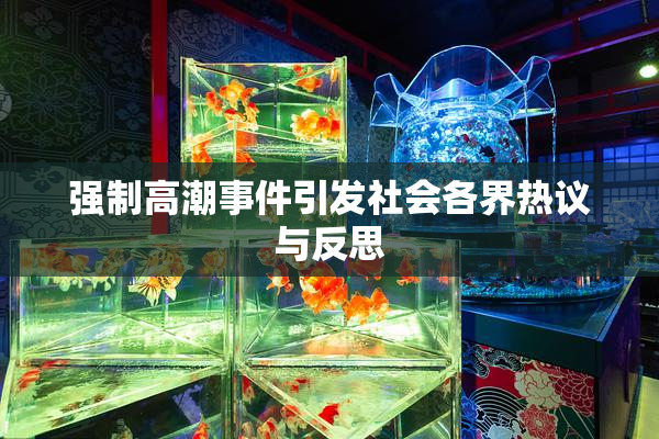 强制高潮事件引发社会各界热议与反思