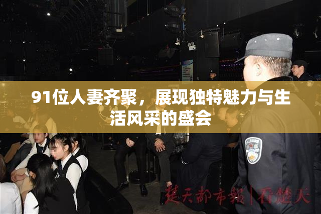91位人妻齐聚，展现独特魅力与生活风采的盛会
