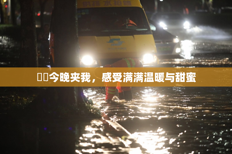 妺妺今晚夹我，感受满满温暖与甜蜜