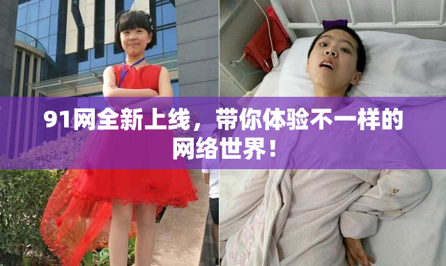 91网全新上线，带你体验不一样的网络世界！