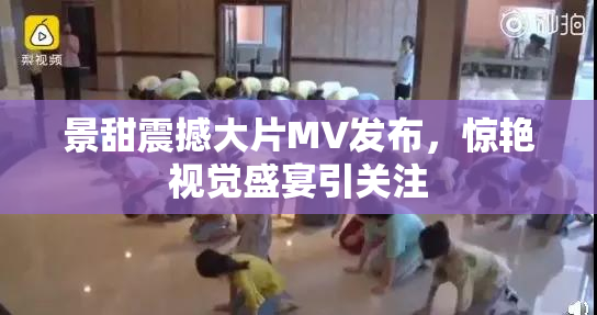 景甜震撼大片MV发布，惊艳视觉盛宴引关注