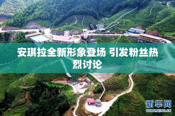 安琪拉全新形象登场 引发粉丝热烈讨论