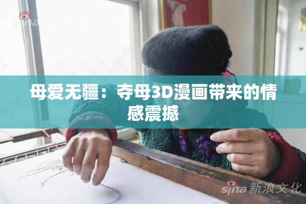 母爱无疆：夺母3D漫画带来的情感震撼