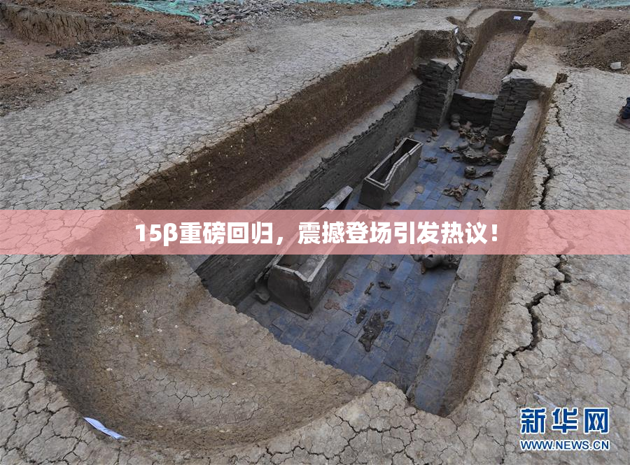 15β重磅回归，震撼登场引发热议！
