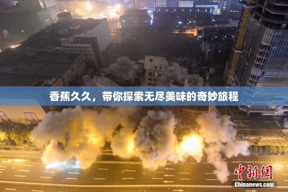 香蕉久久，带你探索无尽美味的奇妙旅程