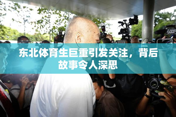 东北体育生巨重引发关注，背后故事令人深思