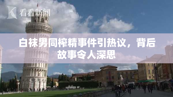 白袜男同榨精事件引热议，背后故事令人深思