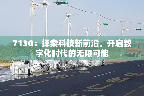 713G：探索科技新前沿，开启数字化时代的无限可能