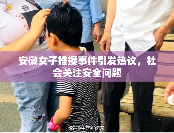 安徽女子推搡事件引发热议，社会关注安全问题