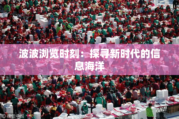 波波浏览时刻：探寻新时代的信息海洋