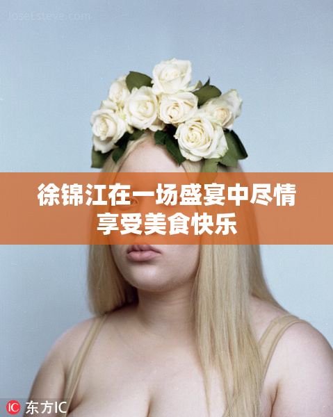 徐锦江在一场盛宴中尽情享受美食快乐
