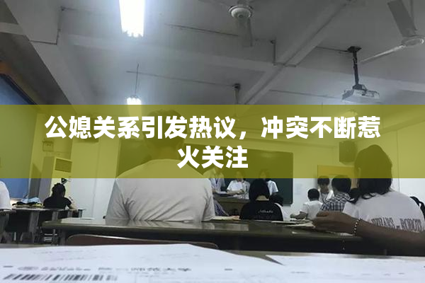 公媳关系引发热议，冲突不断惹火关注