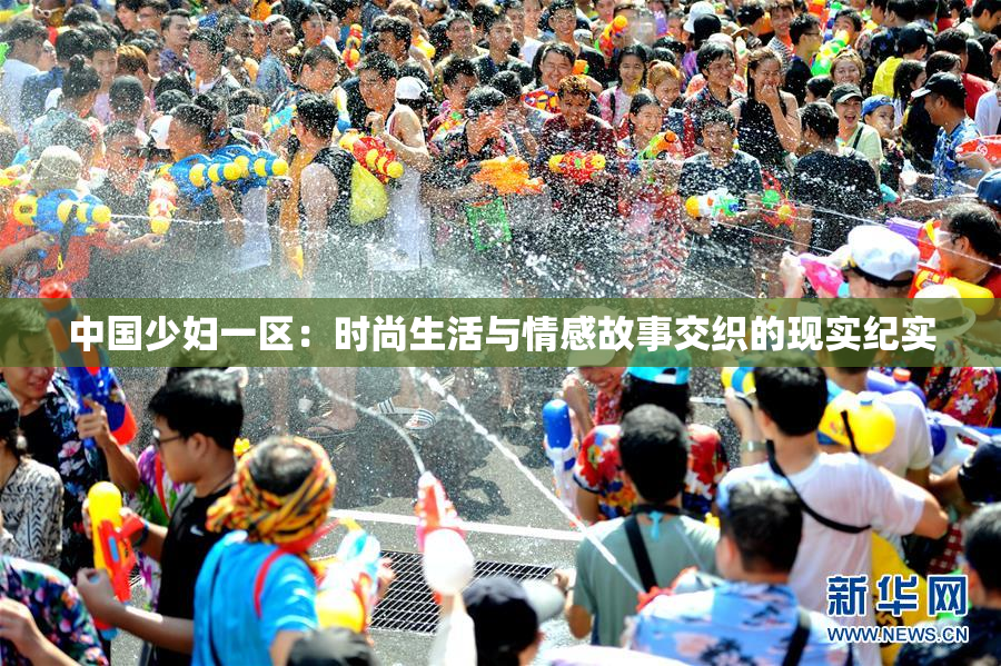 中国少妇一区：时尚生活与情感故事交织的现实纪实