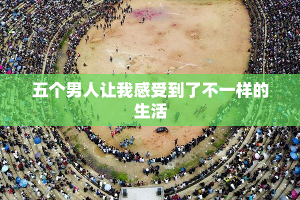五个男人让我感受到了不一样的生活