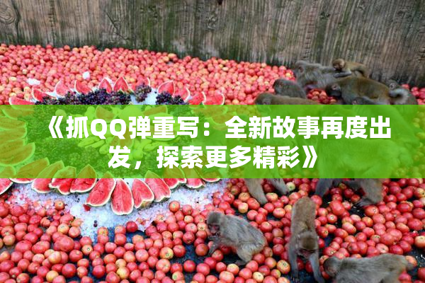 《抓QQ弹重写：全新故事再度出发，探索更多精彩》
